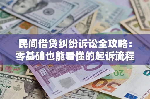 武汉民间借贷纠纷诉讼全攻略:零基础也能看懂的起诉流程与证据整理指南 武汉民间借贷纠纷诉讼全攻略:零基础也能看懂的起诉流程与证据整理指南