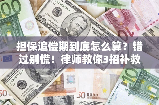 武汉担保追偿期到底怎么算？错过别慌！律师教你3招补救