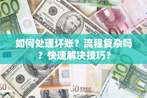 武汉如何处理坏账？流程复杂吗？快速解决技巧？