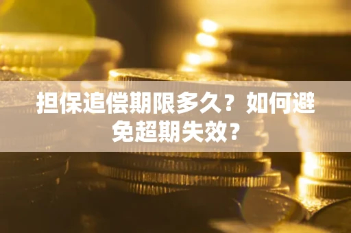 武汉担保追偿期限多久?如何避免超期失效? 武汉担保追偿期限多久?如何避免超期失效?