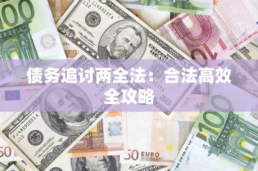武汉债务追讨两全法：合法高效全攻略