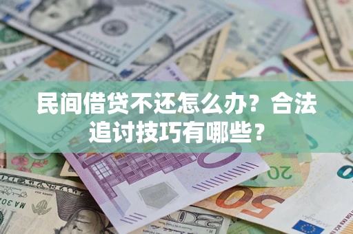 武汉民间借贷不还怎么办？合法追讨技巧有哪些？