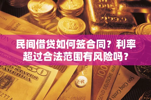 武汉民间借贷如何签合同？利率超过合法范围有风险吗？