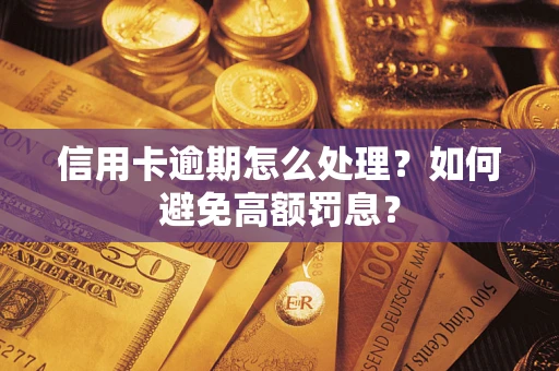 武汉信用卡逾期怎么处理？如何避免高额罚息？