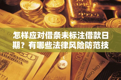武汉怎样应对借条未标注借款日期？有哪些法律风险防范技巧？