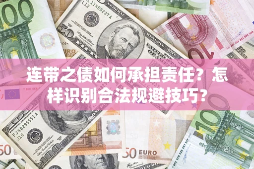 武汉连带之债如何承担责任？怎样识别合法规避技巧？