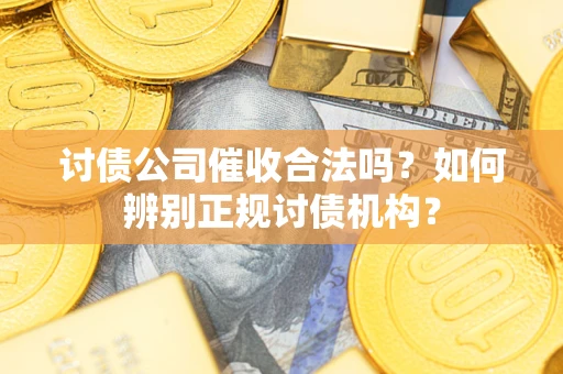 武汉讨债公司催收合法吗？如何辨别正规讨债机构？