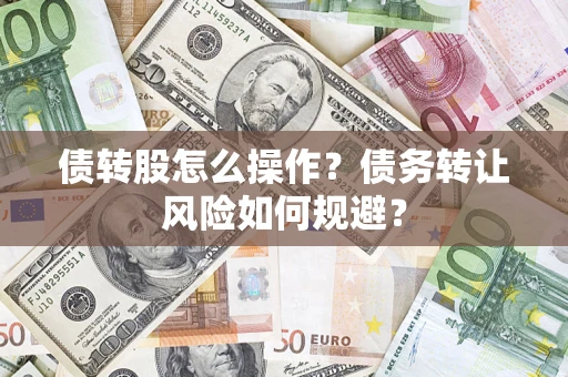 武汉债转股怎么操作？债务转让风险如何规避？
