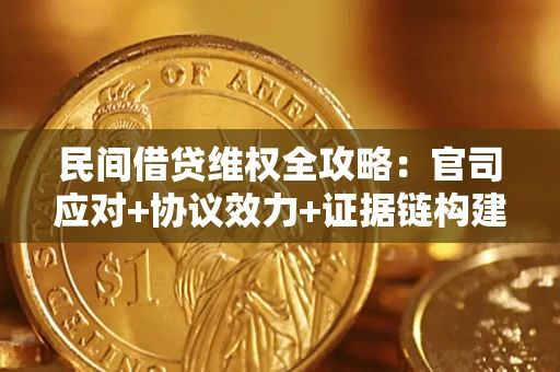 武汉民间借贷维权全攻略：官司应对+协议效力+证据链构建指南