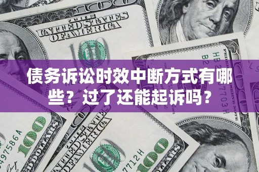 武汉债务诉讼时效中断方式有哪些？过了还能起诉吗？