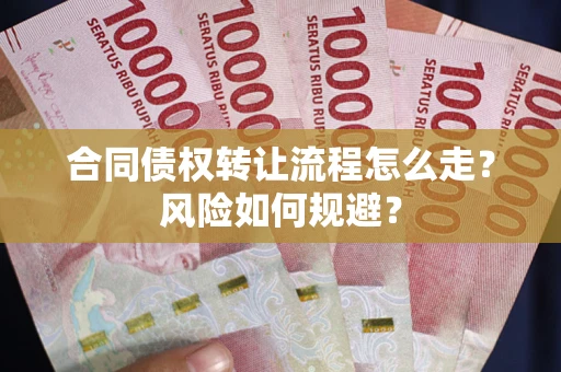 武汉合同债权转让流程怎么走？风险如何规避？