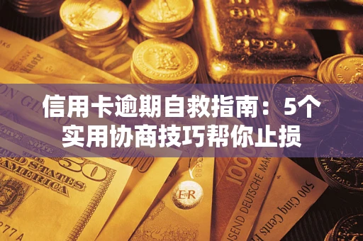 武汉信用卡逾期自救指南：5个实用协商技巧帮你止损