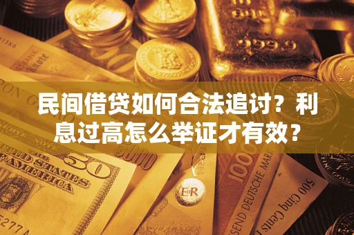 武汉民间借贷如何合法追讨？利息过高怎么举证才有效？