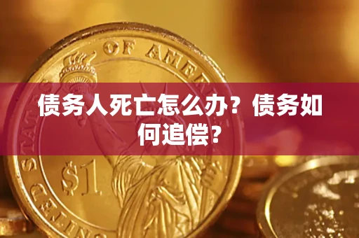 武汉债务人死亡怎么办？债务如何追偿？