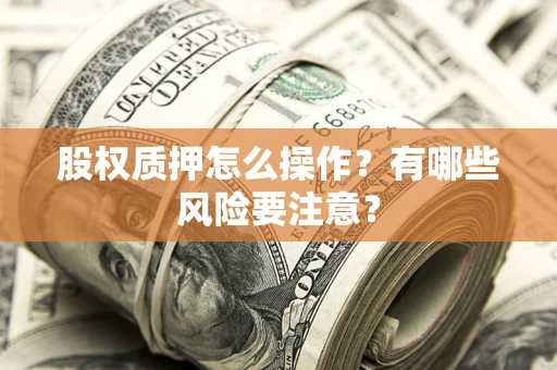 武汉股权质押怎么操作？有哪些风险要注意？