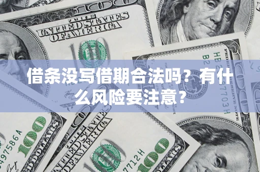 武汉借条没写借期合法吗？有什么风险要注意？