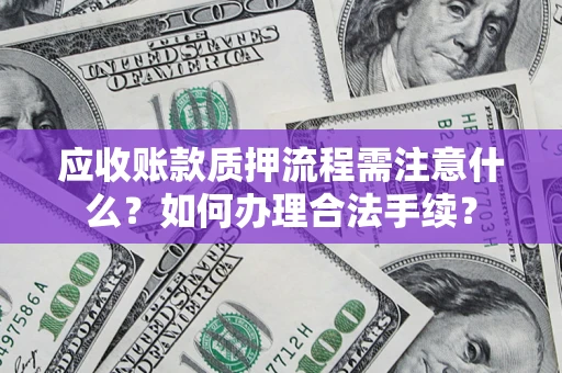 武汉应收账款质押流程需注意什么？如何办理合法手续？