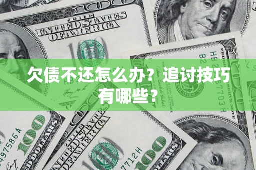 武汉欠债不还怎么办？追讨技巧有哪些？