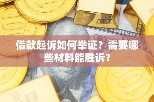 武汉借款起诉如何举证？需要哪些材料能胜诉？