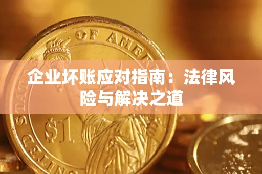武汉企业坏账应对指南：法律风险与解决之道