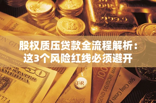武汉股权质压贷款全流程解析：这3个风险红线必须避开