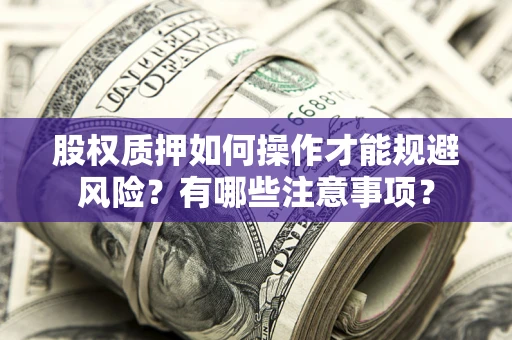 武汉股权质押如何操作才能规避风险？有哪些注意事项？
