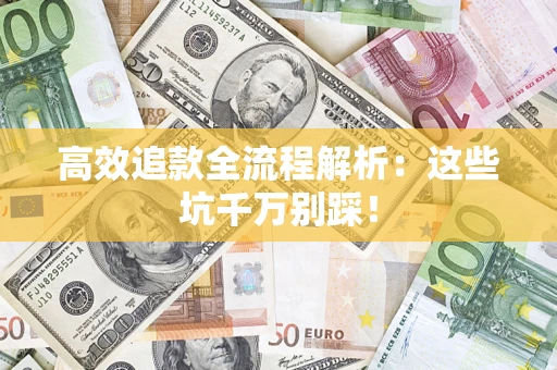 武汉高效追款全流程解析：这些坑千万别踩！