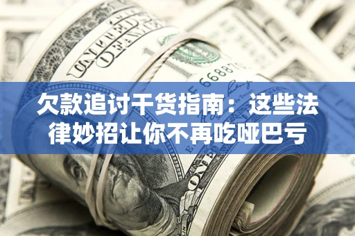 武汉欠款追讨干货指南：这些法律妙招让你不再吃哑巴亏