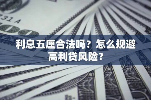 武汉利息五厘合法吗？怎么规避高利贷风险？