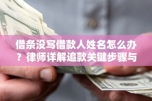 武汉借条没写借款人姓名怎么办？律师详解追款关键步骤与证据链构建