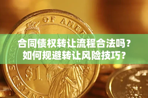 武汉合同债权转让流程合法吗？如何规避转让风险技巧？
