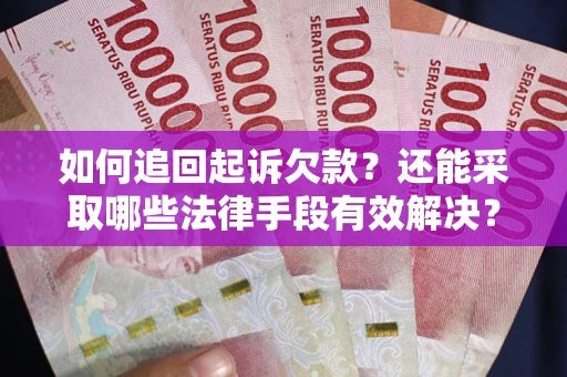 武汉如何追回起诉欠款？还能采取哪些法律手段有效解决？