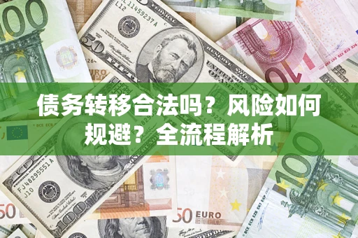 武汉债务转移合法吗？风险如何规避？全流程解析