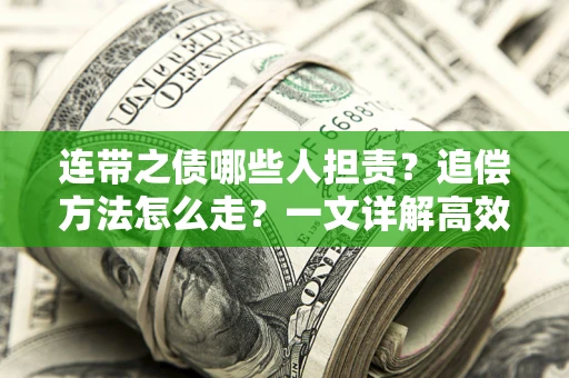 武汉连带之债哪些人担责？追偿方法怎么走？一文详解高效维权流程