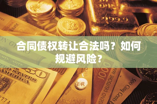 武汉合同债权转让合法吗?如何规避风险? 武汉合同债权转让合法吗?如何规避风险?