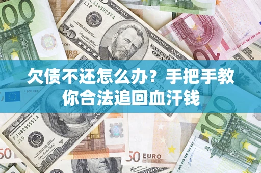 武汉欠债不还怎么办？手把手教你合法追回血汗钱