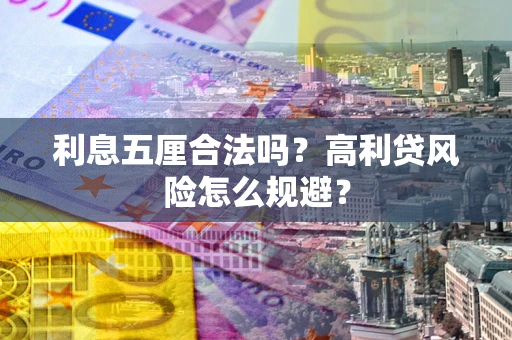 武汉利息五厘合法吗？高利贷风险怎么规避？