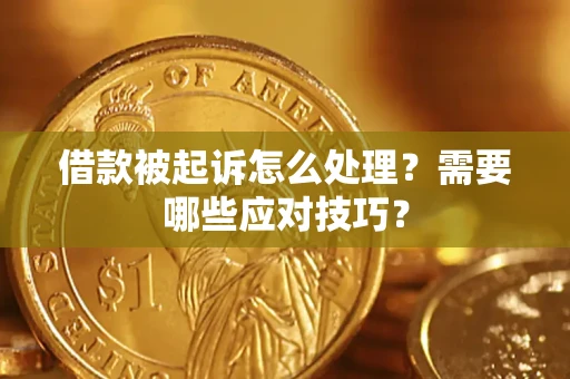 武汉借款被起诉怎么处理？需要哪些应对技巧？