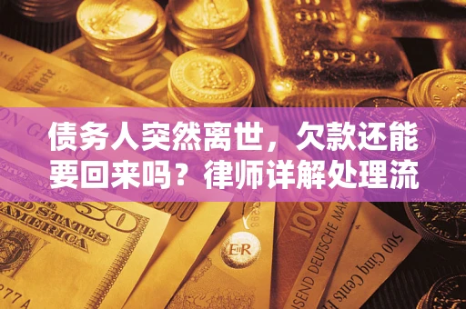 武汉债务人突然离世，欠款还能要回来吗？律师详解处理流程