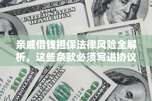 武汉亲戚借钱担保法律风险全解析，这些条款必须写进协议