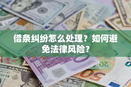 武汉借条纠纷怎么处理？如何避免法律风险？