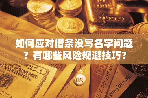 武汉如何应对借条没写名字问题？有哪些风险规避技巧？